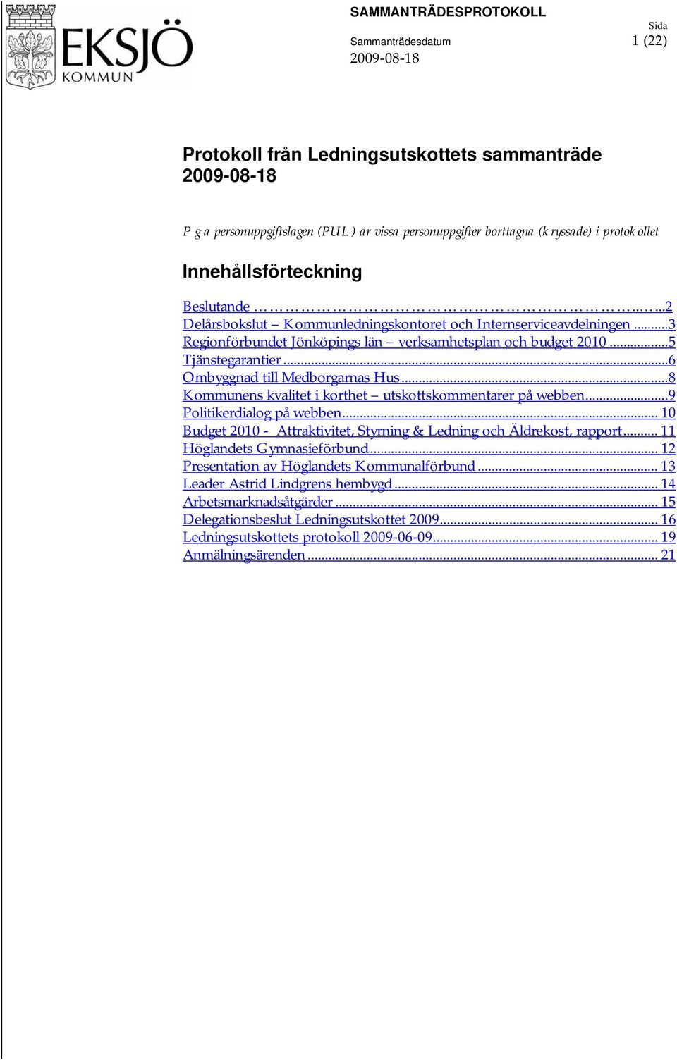 .. 5 Tjänstegarantier... 6 Ombyggnad till Medborgarnas Hus... 8 Kommunens kvalitet i korthet utskottskommentarer på webben... 9 Politikerdialog på webben.