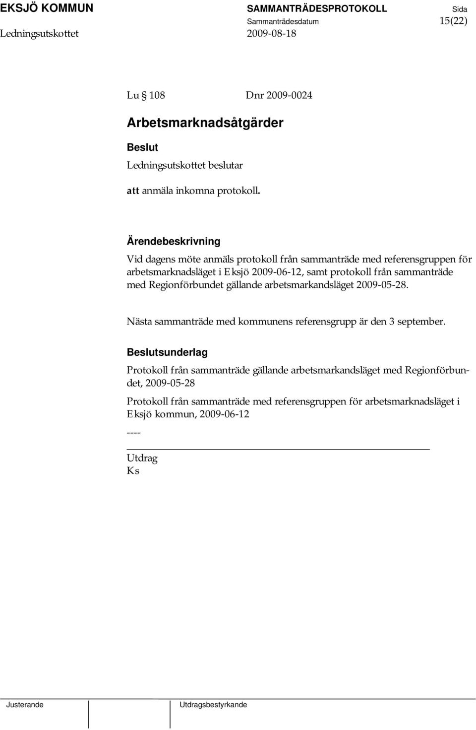 Regionförbundet gällande arbetsmarkandsläget 2009-05-28. Nästa sammanträde med kommunens referensgrupp är den 3 september.