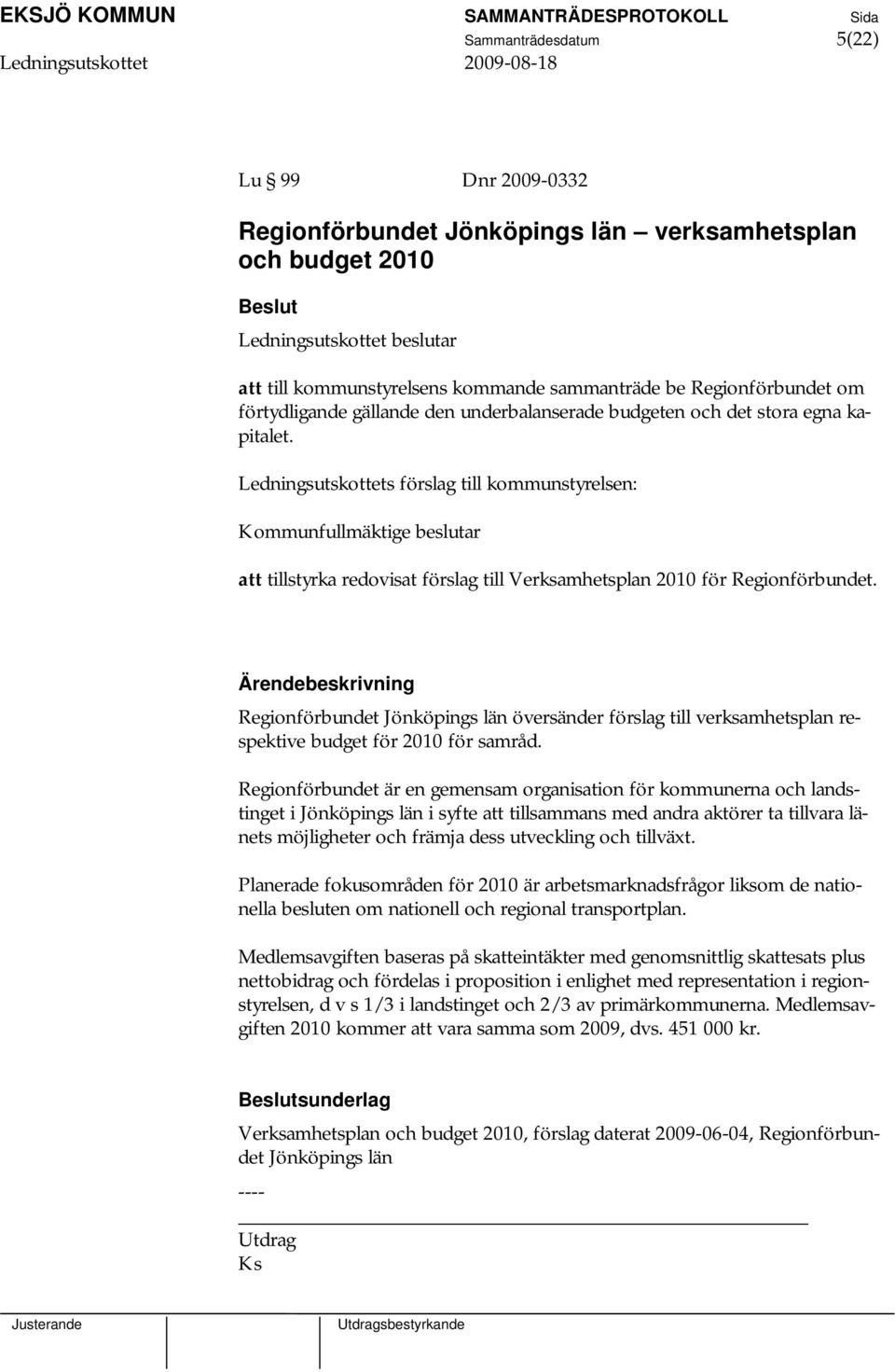 Ledningsutskottets förslag till kommunstyrelsen: Kommunfullmäktige beslutar att tillstyrka redovisat förslag till Verksamhetsplan 2010 för Regionförbundet.