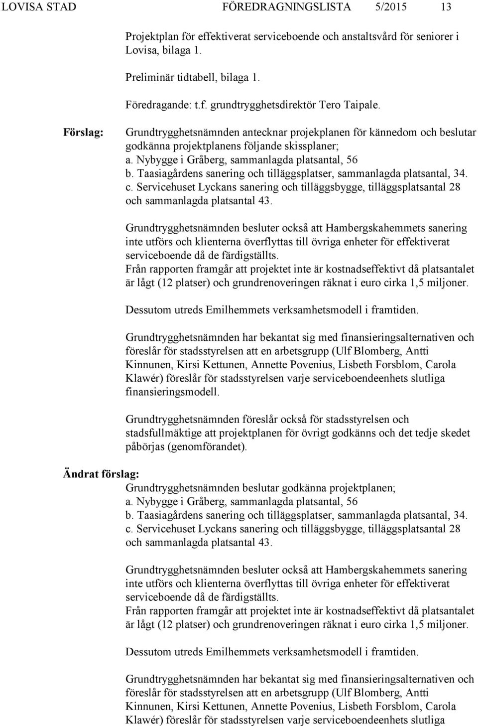 Taasiagårdens sanering och tilläggsplatser, sammanlagda platsantal, 34. c. Servicehuset Lyckans sanering och tilläggsbygge, tilläggsplatsantal 28 och sammanlagda platsantal 43.