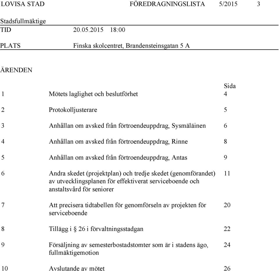 Sysmäläinen 6 4 Anhållan om avsked från förtroendeuppdrag, Rinne 8 5 Anhållan om avsked från förtroendeuppdrag, Antas 9 6 Andra skedet (projektplan) och tredje skedet (genomförandet)