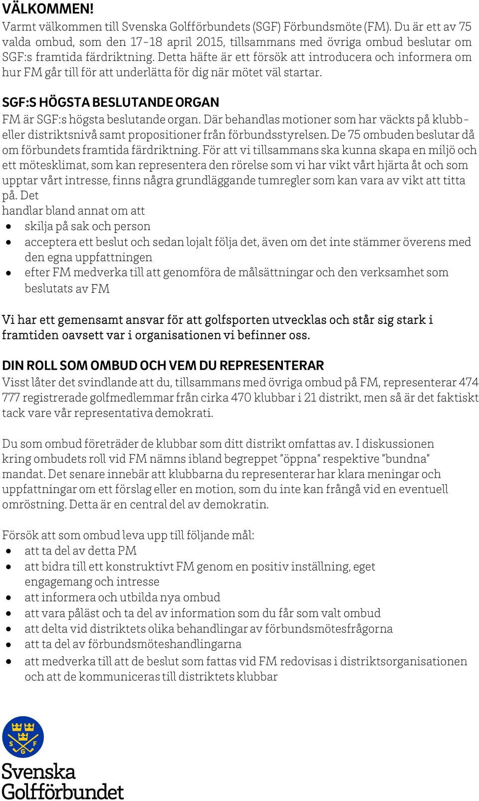 Detta häfte är ett försök att introducera och informera om hur FM går till för att underlätta för dig när mötet väl startar. SGF:S HÖGSTA BESLUTANDE ORGAN FM är SGF:s högsta beslutande organ.