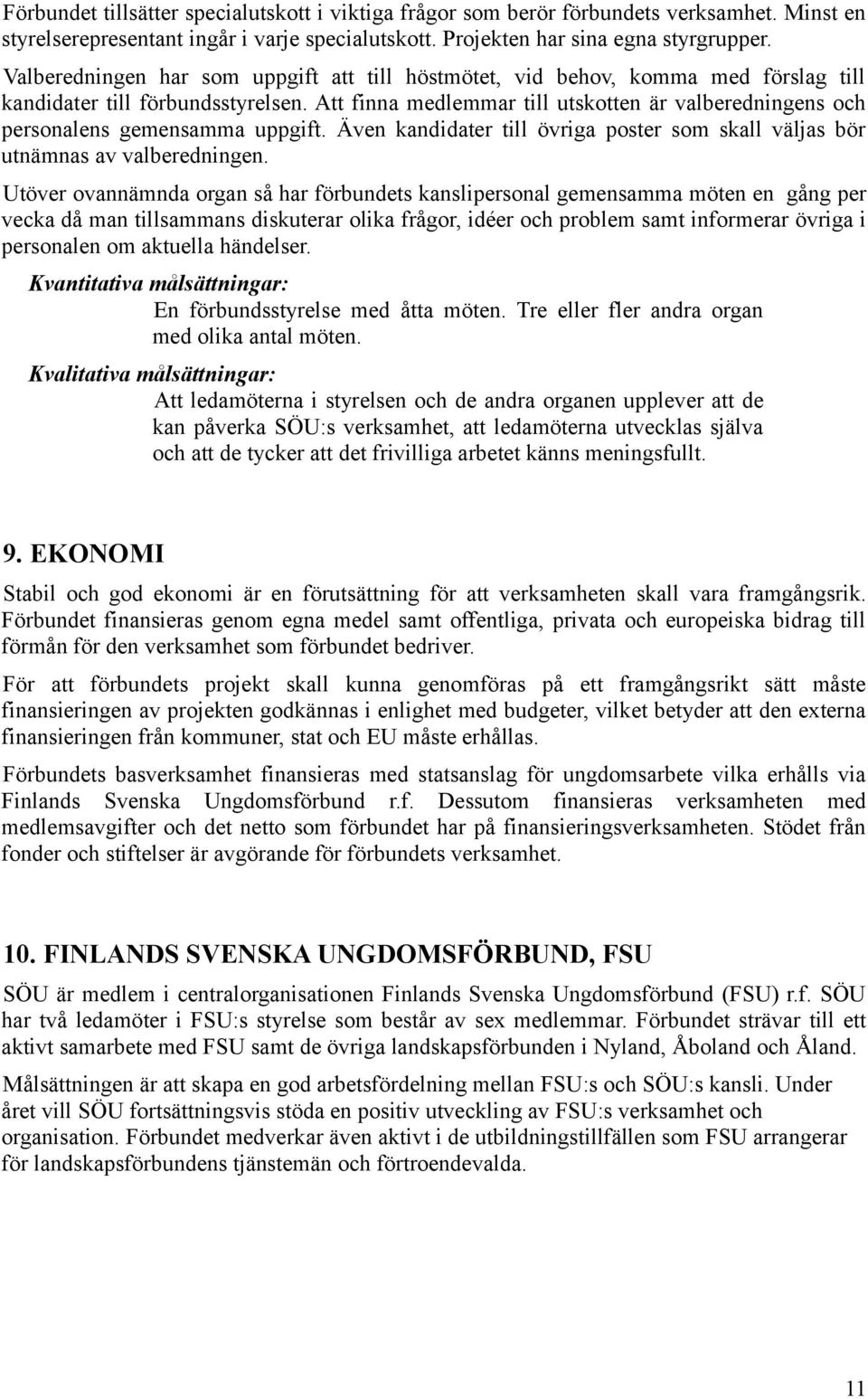 Att finna medlemmar till utskotten är valberedningens och personalens gemensamma uppgift. Även kandidater till övriga poster som skall väljas bör utnämnas av valberedningen.