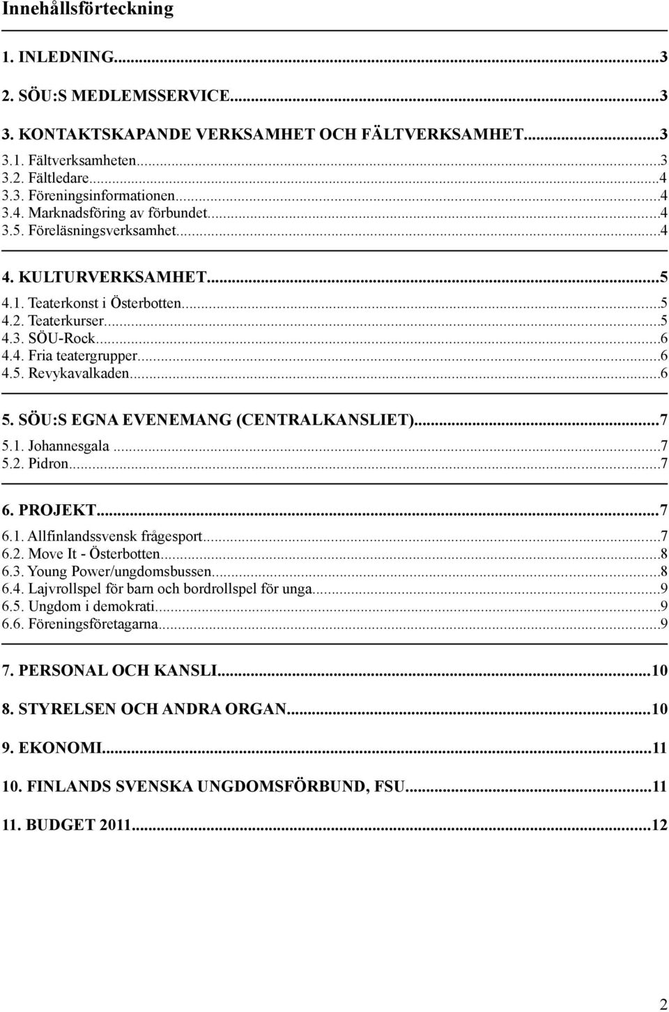 SÖU:S EGNA EVENEMANG (CENTRALKANSLIET)...7 5.1. Johannesgala...7 5.2. Pidron...7 6. PROJEKT...7 6.1. Allfinlandssvensk frågesport...7 6.2. Move It - Österbotten...8 6.3. Young Power/ungdomsbussen...8 6.4.