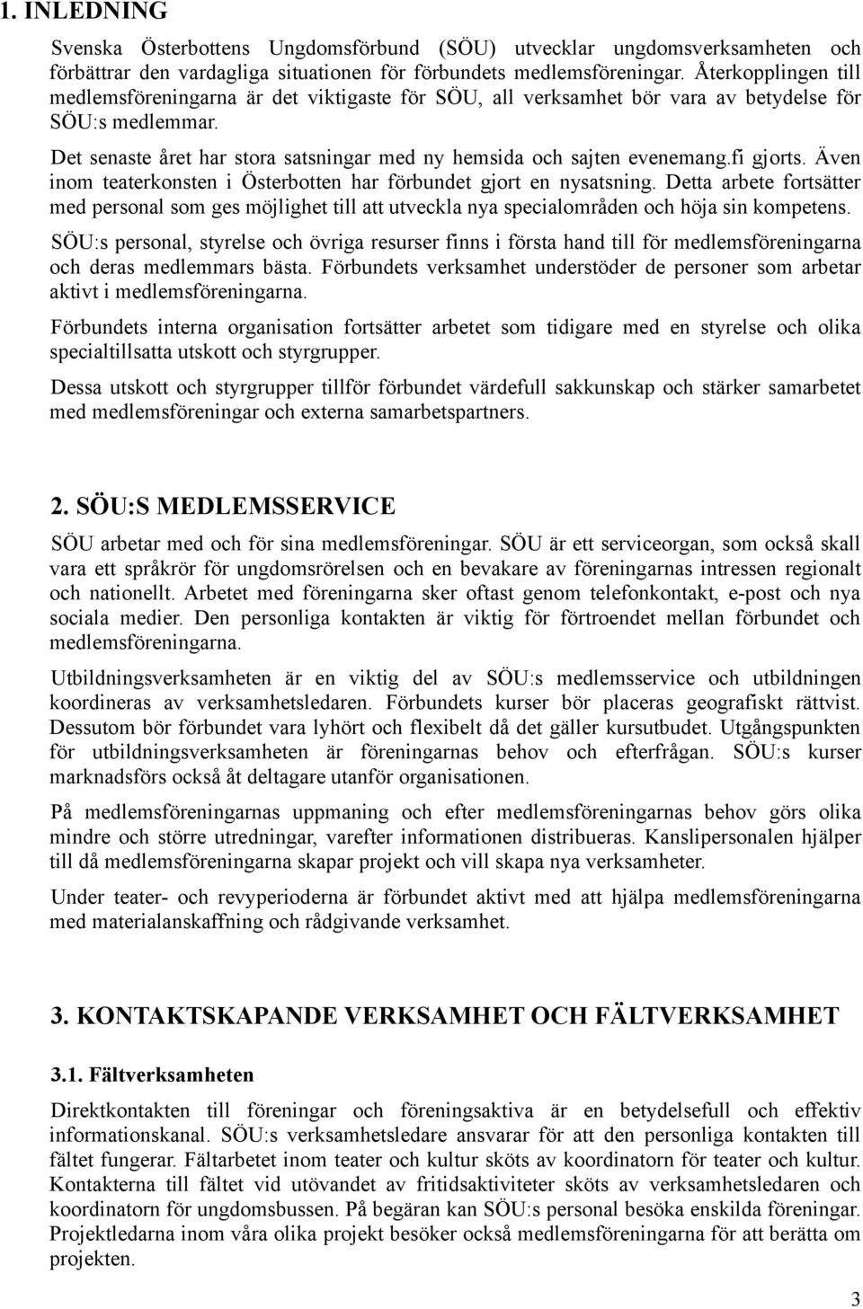 fi gjorts. Även inom teaterkonsten i Österbotten har förbundet gjort en nysatsning. Detta arbete fortsätter med personal som ges möjlighet till att utveckla nya specialområden och höja sin kompetens.