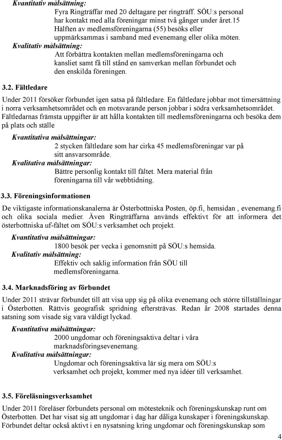 Kvalitativ målsättning: Att förbättra kontakten mellan medlemsföreningarna och kansliet samt få till stånd en samverkan mellan förbundet och den enskilda föreningen. 3.2.