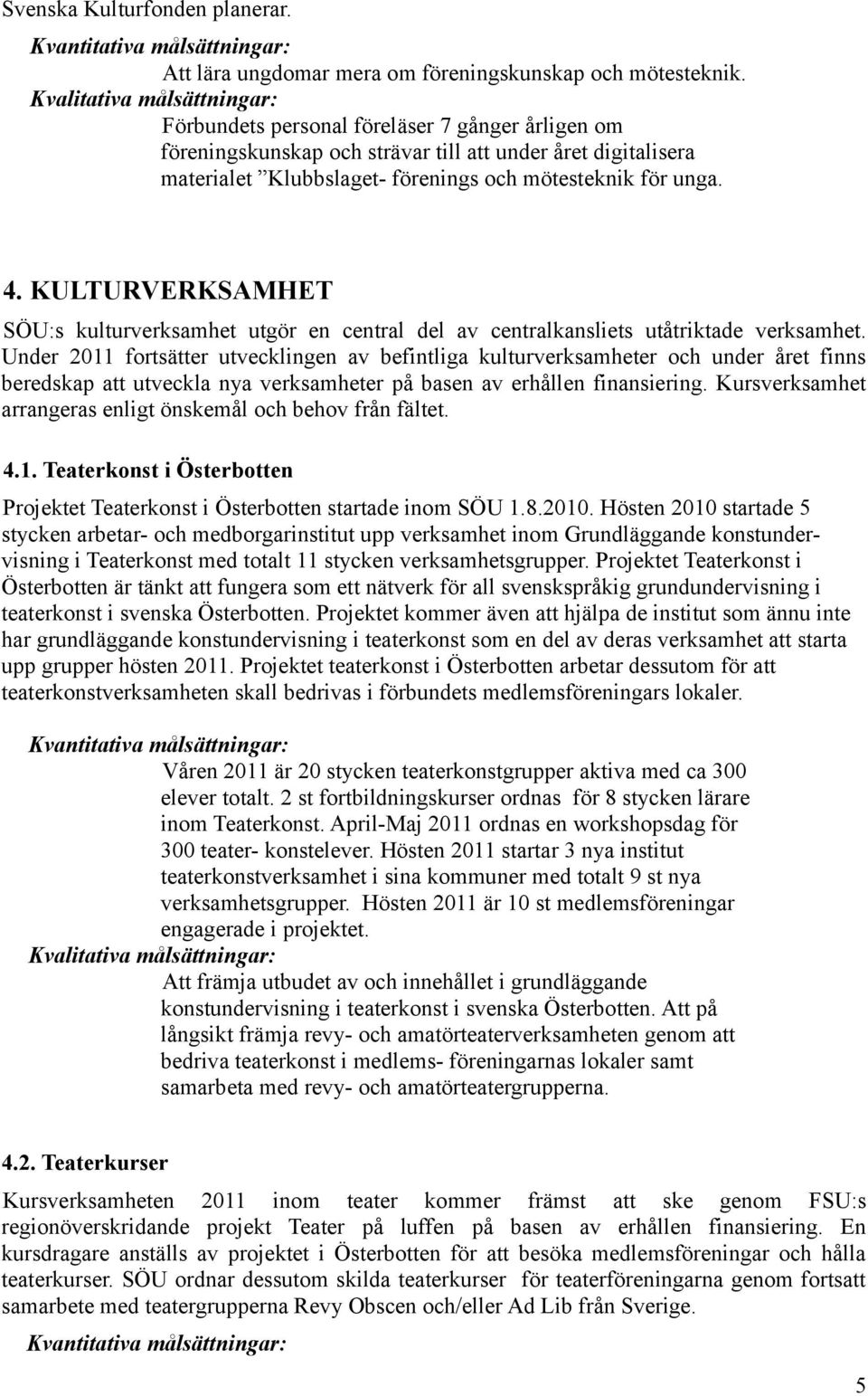 KULTURVERKSAMHET SÖU:s kulturverksamhet utgör en central del av centralkansliets utåtriktade verksamhet.