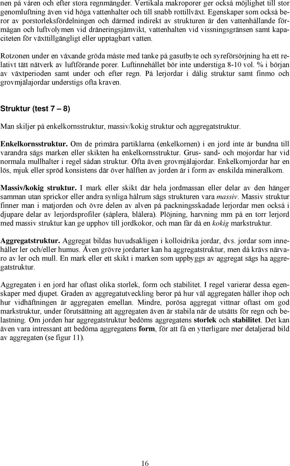 kapaciteten för växttillgängligt eller upptagbart vatten. Rotzonen under en växande gröda måste med tanke på gasutbyte och syreförsörjning ha ett relativt tätt nätverk av luftförande porer.