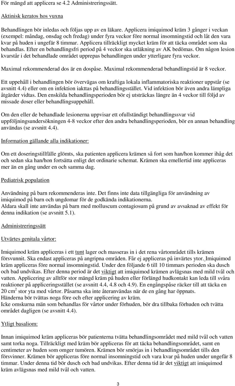 Applicera tillräckligt mycket kräm för att täcka området som ska behandlas. Efter en behandlingsfri period på 4 veckor ska utläkning av AK bedömas.