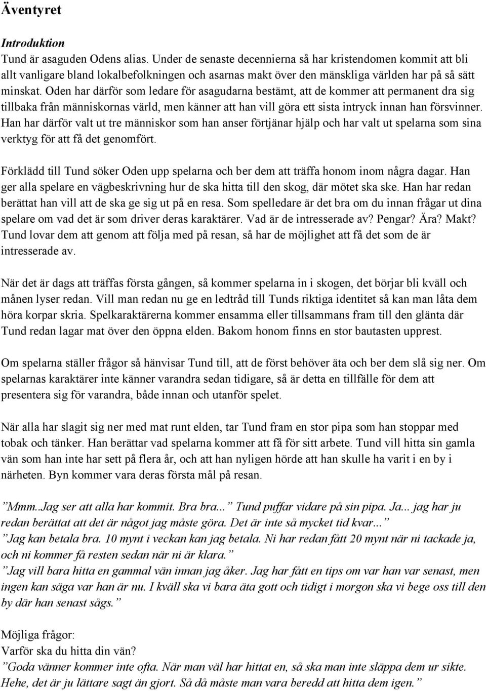 Oden har därför som ledare för asagudarna bestämt, att de kommer att permanent dra sig tillbaka från människornas värld, men känner att han vill göra ett sista intryck innan han försvinner.