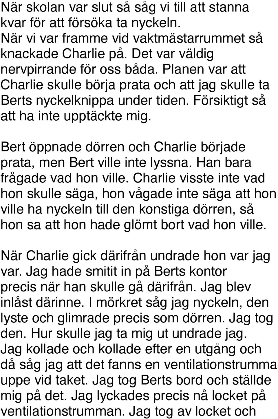 Bert öppnade dörren och Charlie började prata, men Bert ville inte lyssna. Han bara frågade vad hon ville.