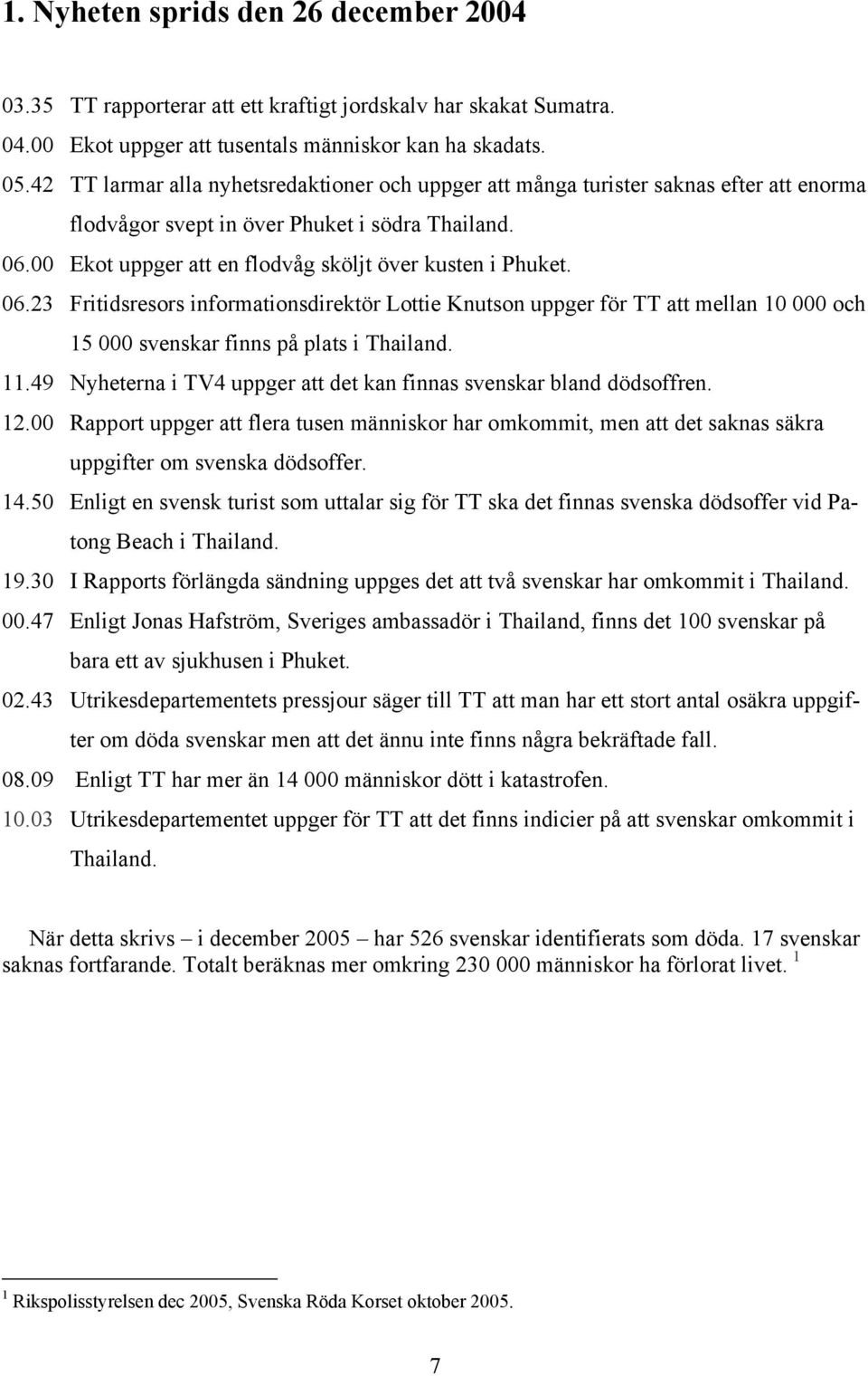 06.23 Fritidsresors informationsdirektör Lottie Knutson uppger för TT att mellan 10 000 och 15 000 svenskar finns på plats i Thailand. 11.