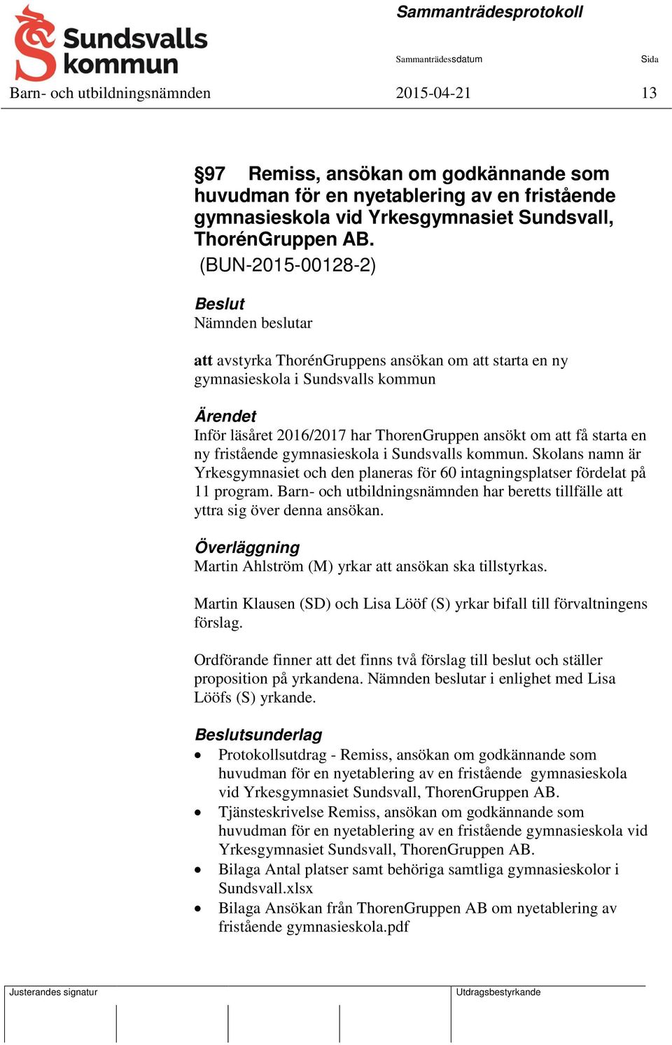 starta en ny fristående gymnasieskola i Sundsvalls kommun. Skolans namn är Yrkesgymnasiet och den planeras för 60 intagningsplatser fördelat på 11 program.