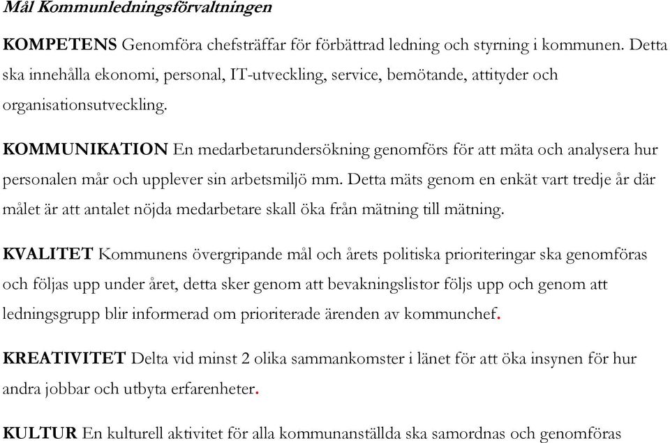 KOMMUNIKATION En medarbetarundersökning genomförs för att mäta och analysera hur personalen mår och upplever sin arbetsmiljö mm.