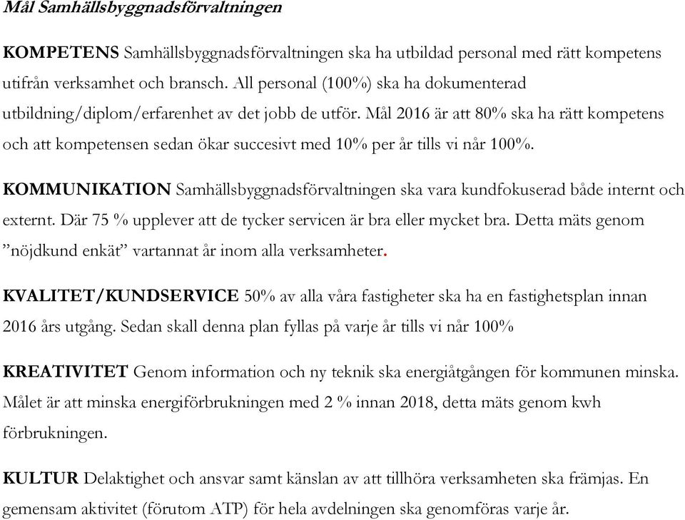 Mål 2016 är att 80% ska ha rätt kompetens och att kompetensen sedan ökar succesivt med 10% per år tills vi når 100%.