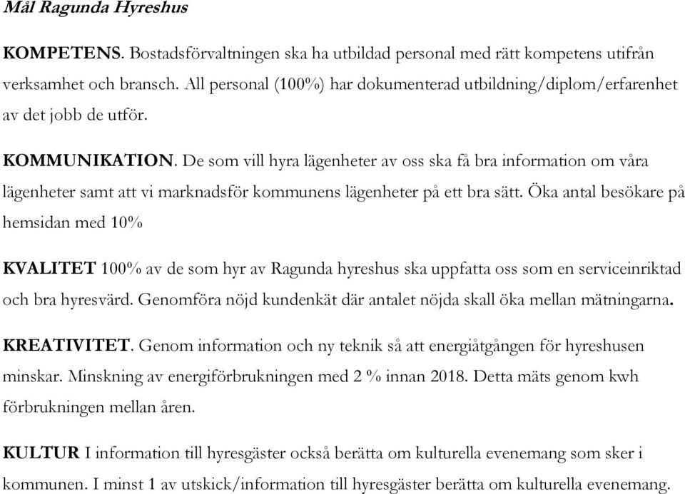 De som vill hyra lägenheter av oss ska få bra information om våra lägenheter samt att vi marknadsför kommunens lägenheter på ett bra sätt.