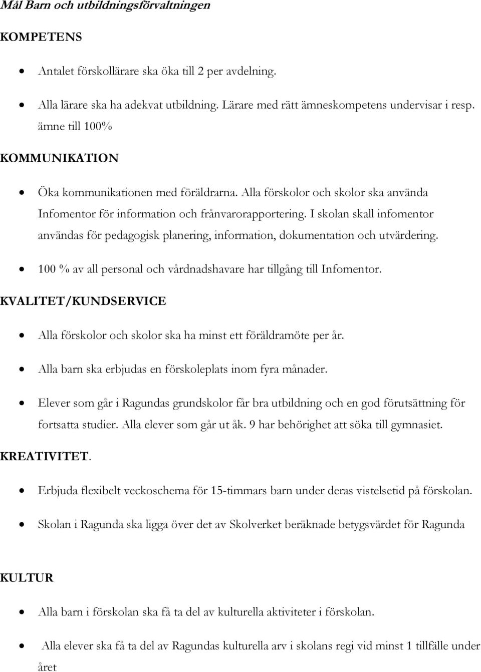 I skolan skall infomentor användas för pedagogisk planering, information, dokumentation och utvärdering. 100 % av all personal och vårdnadshavare har tillgång till Infomentor.