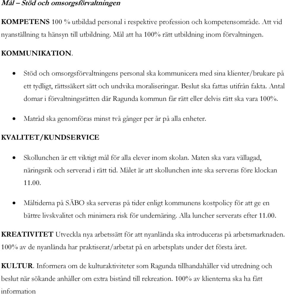 Stöd och omsorgsförvaltningens personal ska kommunicera med sina klienter/brukare på ett tydligt, rättssäkert sätt och undvika moraliseringar. Beslut ska fattas utifrån fakta.