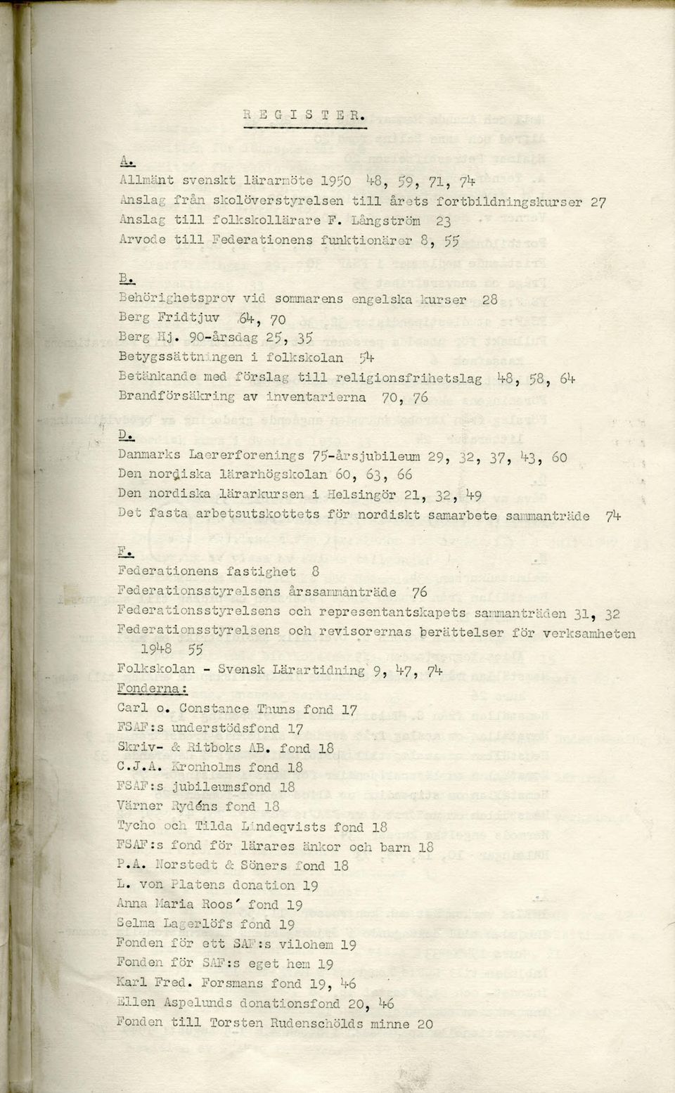 90-årsdag 25, 35 Betygssättningen i folkskolan 'jh Betänkande ined förslag t i l l religionsfrihetslag ^8, 58, 6*+ Brandförsäkring av inventarierna 70, 76 2* Danmarks La or erforenings 75-års