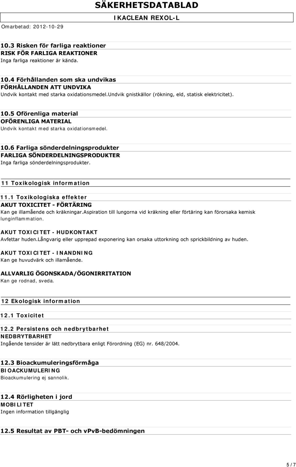 11 Toxikologisk information 11.1 Toxikologiska effekter AKUT TOXICITET FÖRTÄRING Kan ge illamående och kräkningar.