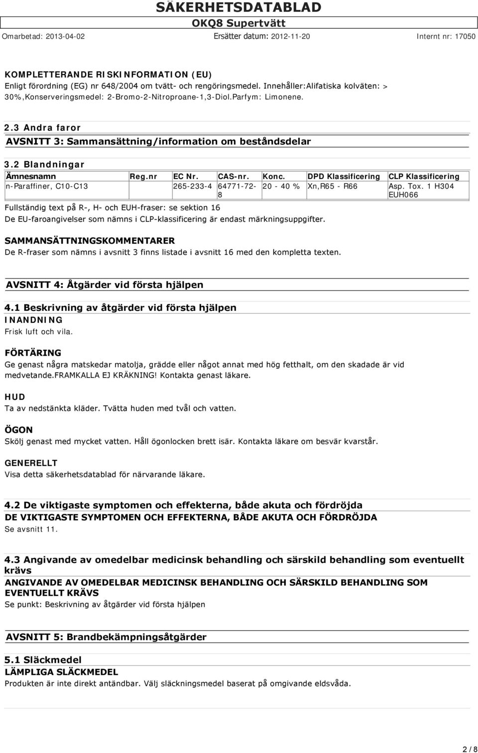 DPD Klassificering CLP Klassificering n-paraffiner, C10-C13 265-233-4 64771-72- 8 20-40 % Xn,R65 - R66 Asp. Tox.