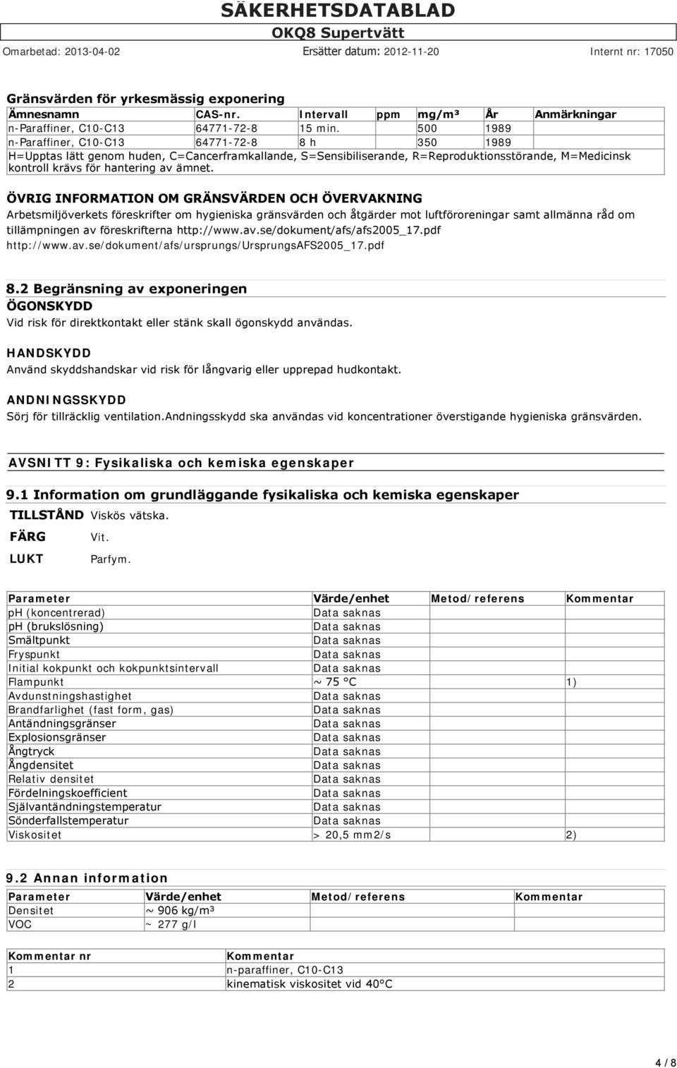 ÖVRIG INFORMATION OM GRÄNSVÄRDEN OCH ÖVERVAKNING Arbetsmiljöverkets föreskrifter om hygieniska gränsvärden och åtgärder mot luftföroreningar samt allmänna råd om tillämpningen av föreskrifterna