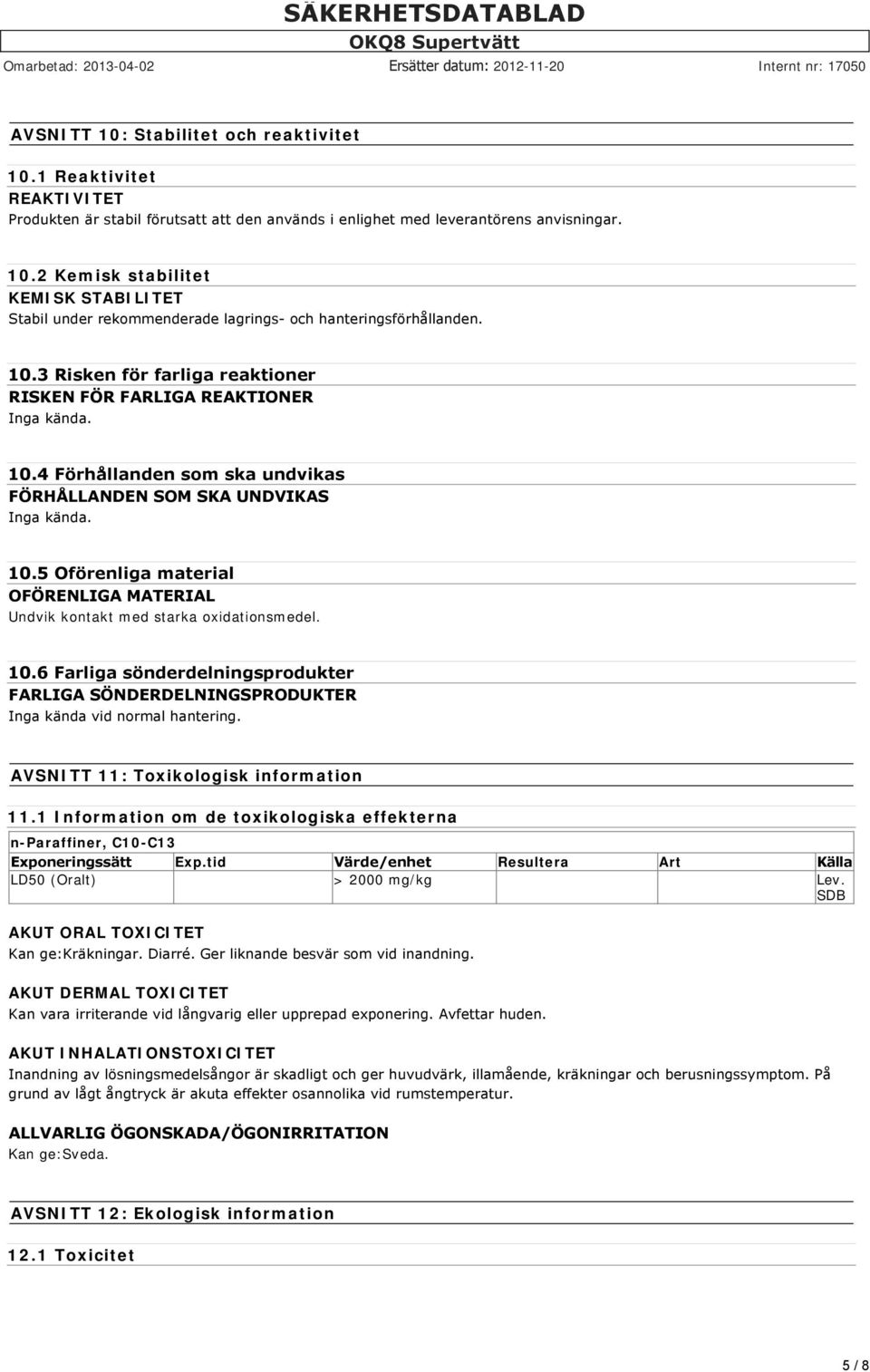 10.6 Farliga sönderdelningsprodukter FARLIGA SÖNDERDELNINGSPRODUKTER Inga kända vid normal hantering. AVSNITT 11: Toxikologisk information 11.