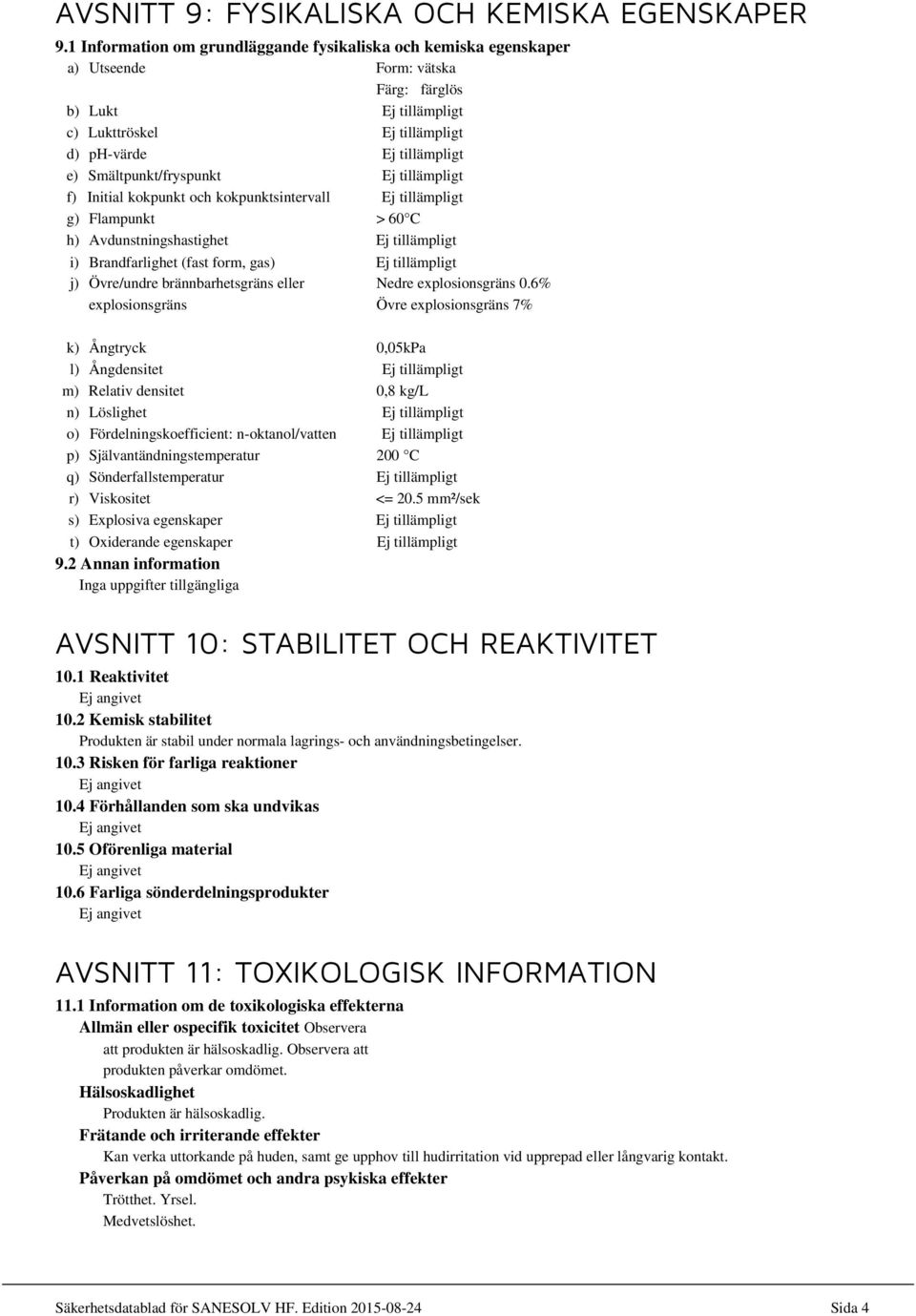 kokpunktsintervall g) Flampunkt > 60 C h) Avdunstningshastighet i) Brandfarlighet (fast form, gas) j) Övre/undre brännbarhetsgräns eller explosionsgräns Nedre explosionsgräns 0.