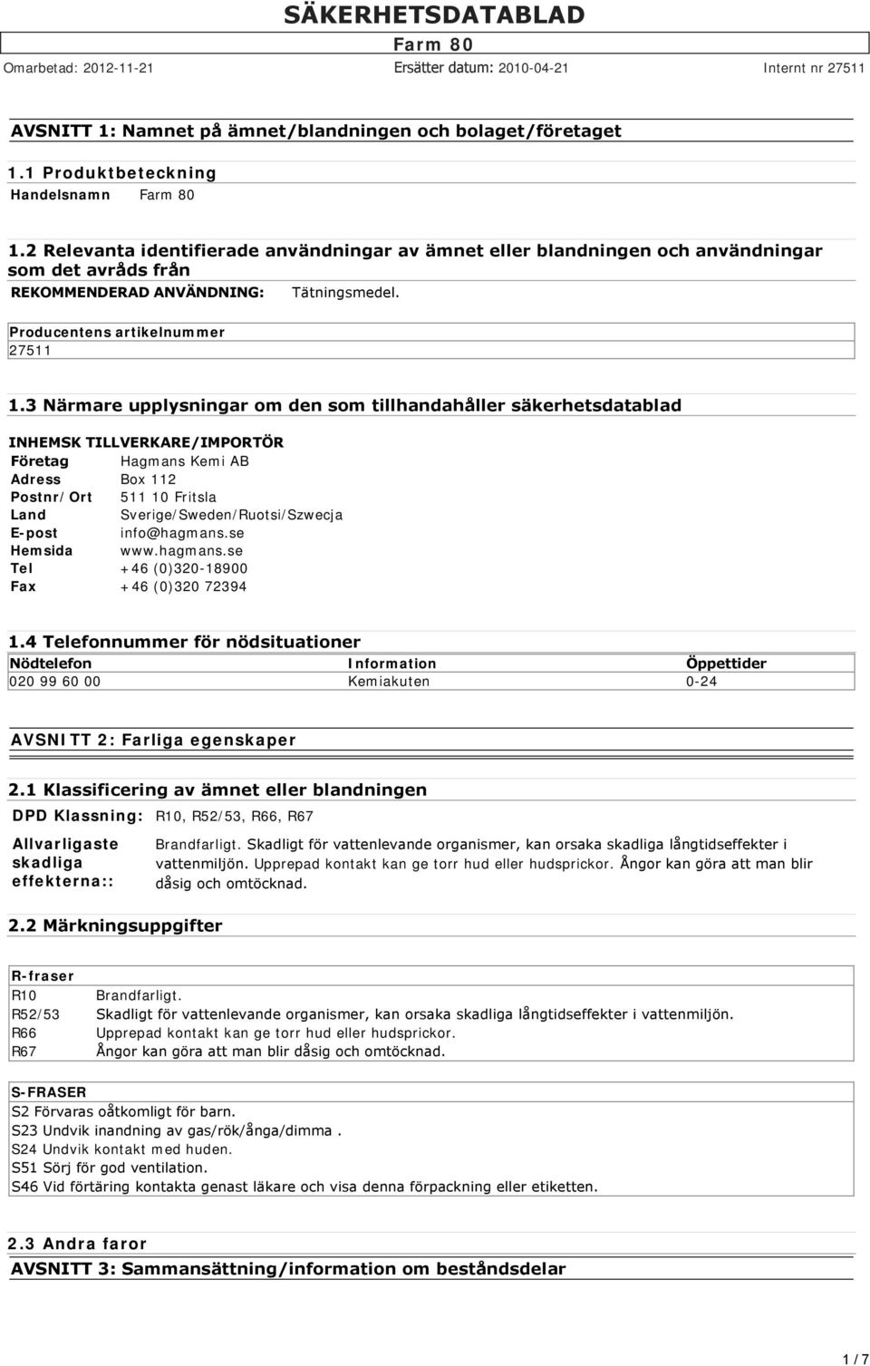 Närmare upplysningar om den som tillhandahåller säkerhetsdatablad INHEMSK TILLVERKARE/IMPORTÖR Företag Hagmans Kemi AB Adress Box 112 Postnr/Ort 511 10 Fritsla Land Sverige/Sweden/Ruotsi/Szwecja