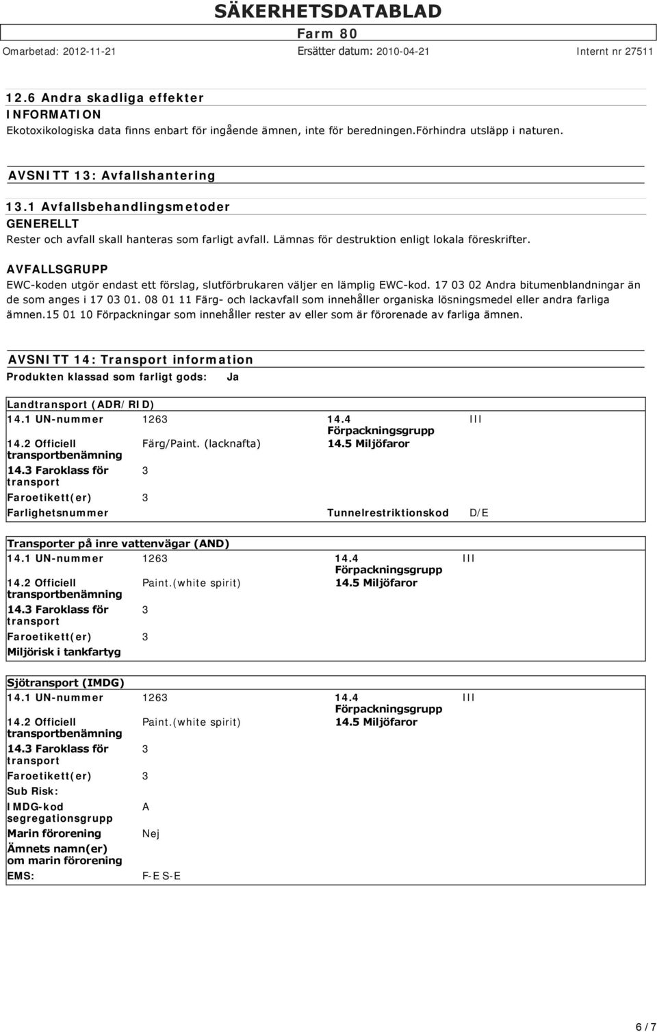 AVFALLSGRUPP EWC koden utgör endast ett förslag, slutförbrukaren väljer en lämplig EWC kod. 17 0 02 Andra bitumenblandningar än de som anges i 17 0 01.