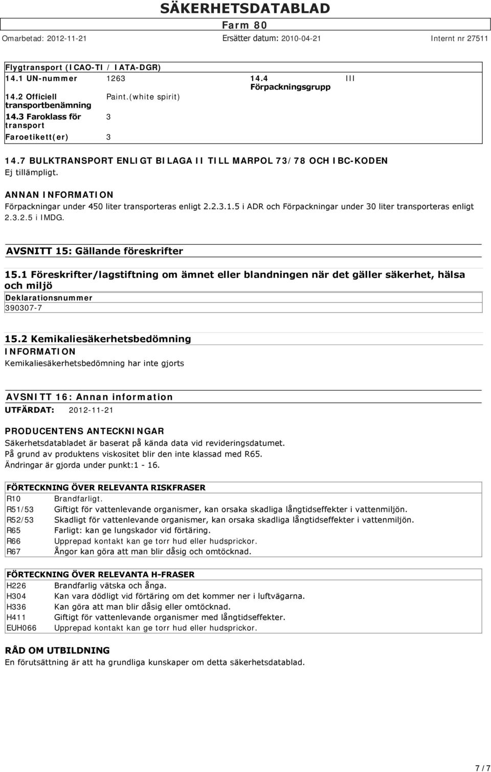 1 Föreskrifter/lagstiftning om ämnet eller blandningen när det gäller säkerhet, hälsa och miljö Deklarationsnummer 9007-7 15.