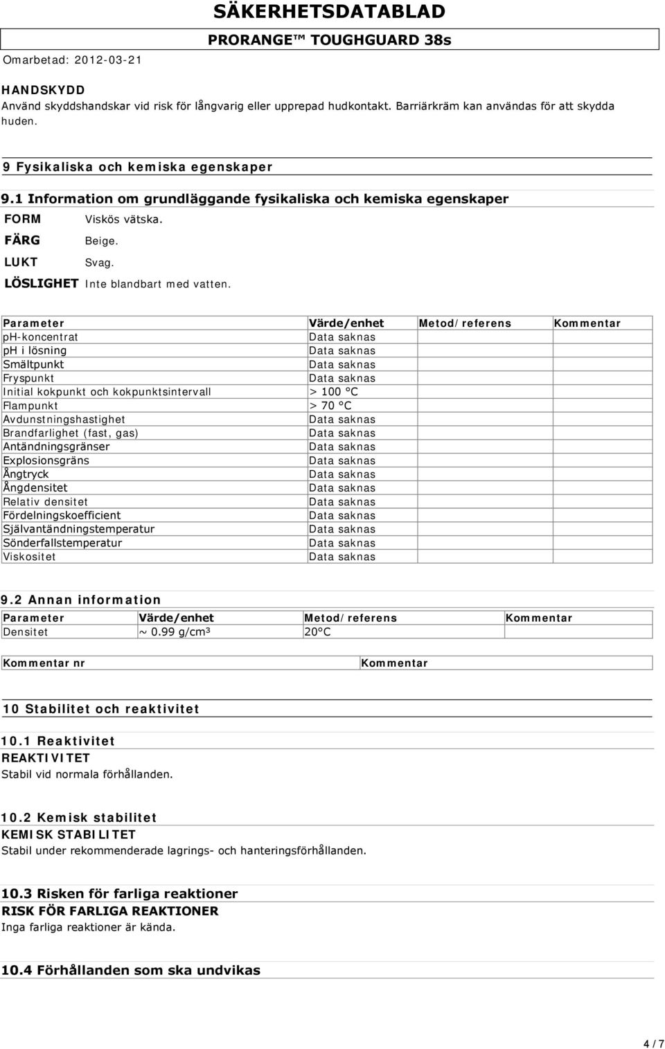 Parameter Värde/enhet Metod/referens Kommentar ph-koncentrat ph i lösning Smältpunkt Fryspunkt Initial kokpunkt och kokpunktsintervall > 100 C Flampunkt > 70 C Avdunstningshastighet Brandfarlighet