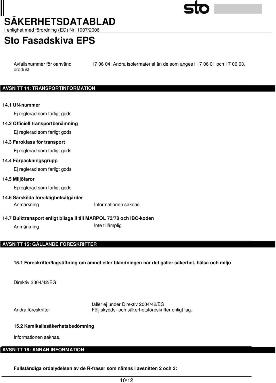 5 Miljöfaror Ej reglerad som farligt gods 14.6 Särskilda försiktighetsåtgärder Anmärkning Informationen saknas. 14.7 Bulktransport enligt bilaga II till MARPOL 73/78 och IBC-koden Anmärkning Inte tillämplig AVSNITT 15: GÄLLANDE FÖRESKRIFTER 15.