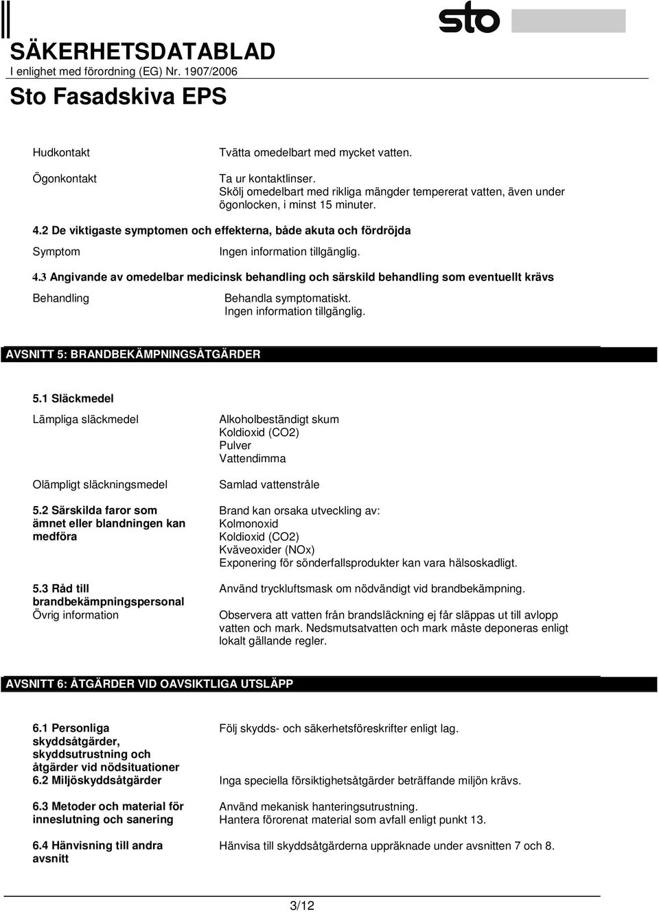 3 Angivande av omedelbar medicinsk behandling och särskild behandling som eventuellt krävs Behandling Behandla symptomatiskt. Ingen information tillgänglig. AVSNITT 5: BRANDBEKÄMPNINGSÅTGÄRDER 5.