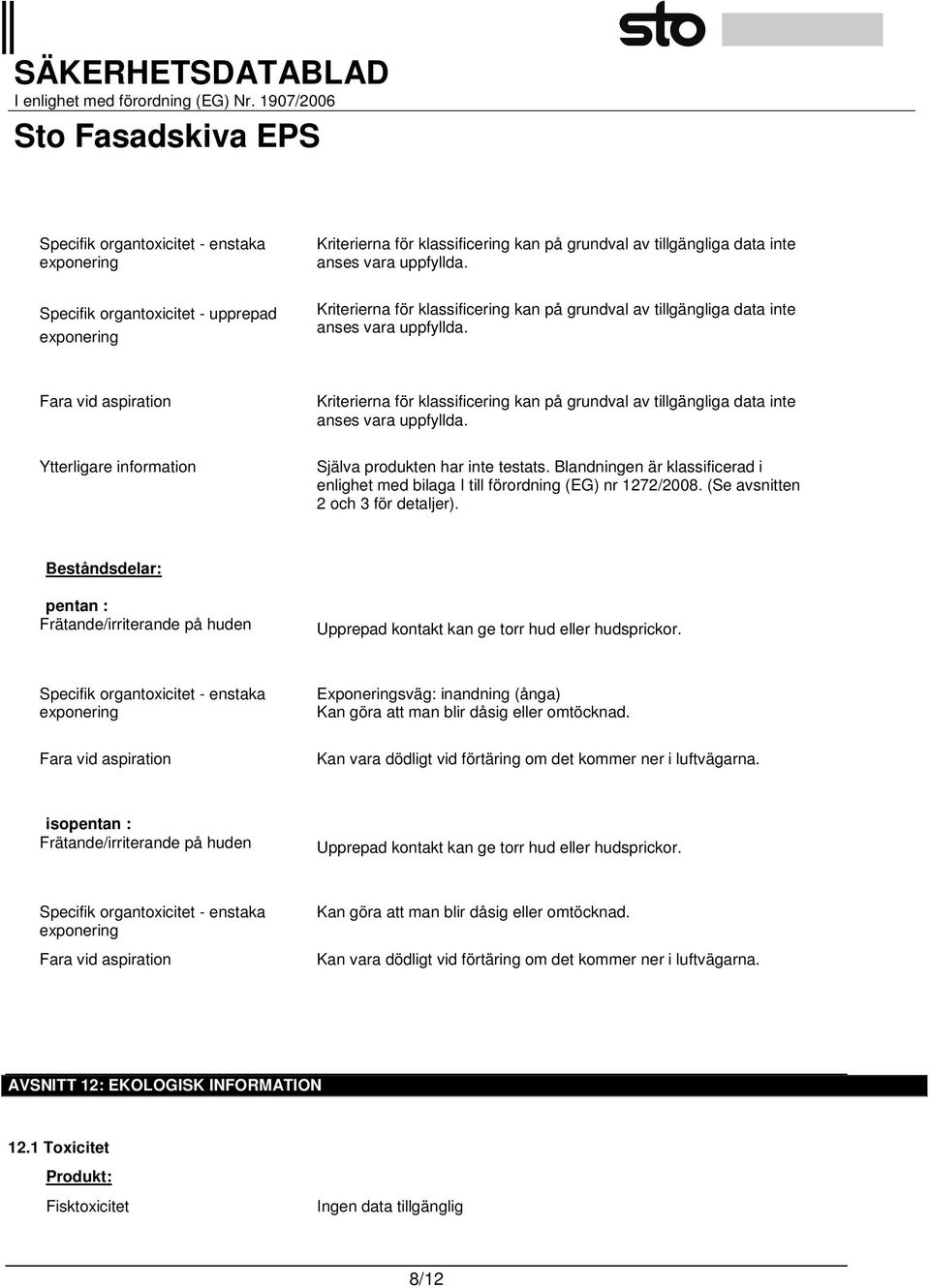 Beståndsdelar: pentan : Frätande/irriterande på huden Upprepad kontakt kan ge torr hud eller hudsprickor.