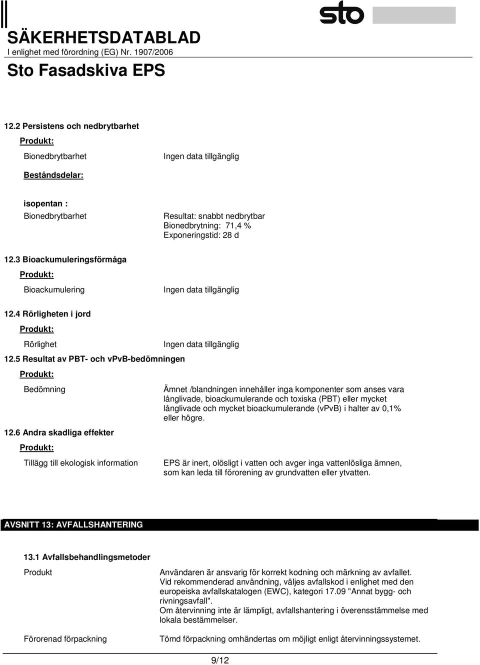 6 Andra skadliga effekter Produkt: Ämnet /blandningen innehåller inga komponenter som anses vara långlivade, bioackumulerande och toxiska (PBT) eller mycket långlivade och mycket bioackumulerande