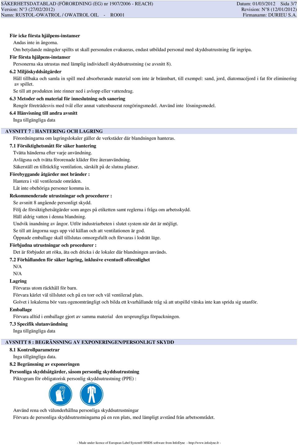 För första hjälpens-instanser Personerna ska utrustas med lämplig individuell skyddsutrustning (se avsnitt 8). 6.