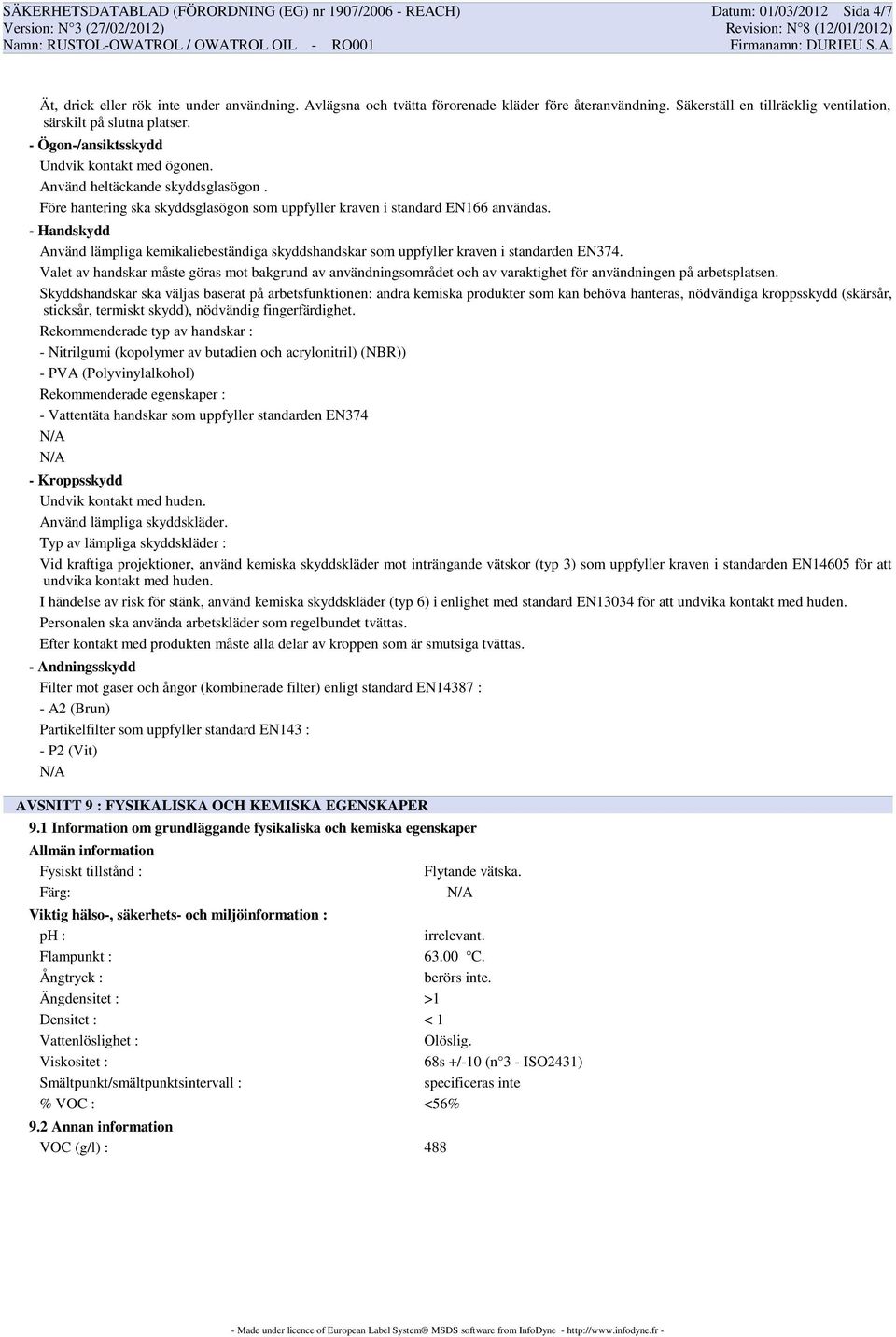 Före hantering ska skyddsglasögon som uppfyller kraven i standard EN166 användas. - Handskydd Använd lämpliga kemikaliebeständiga skyddshandskar som uppfyller kraven i standarden EN374.