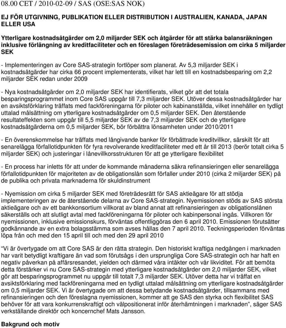 Av 5,3 miljarder SEK i kostnadsåtgärder har cirka 66 procent implementerats, vilket har lett till en kostnadsbesparing om 2,2 miljarder SEK redan under 2009 - Nya kostnadsåtgärder om 2,0 miljarder
