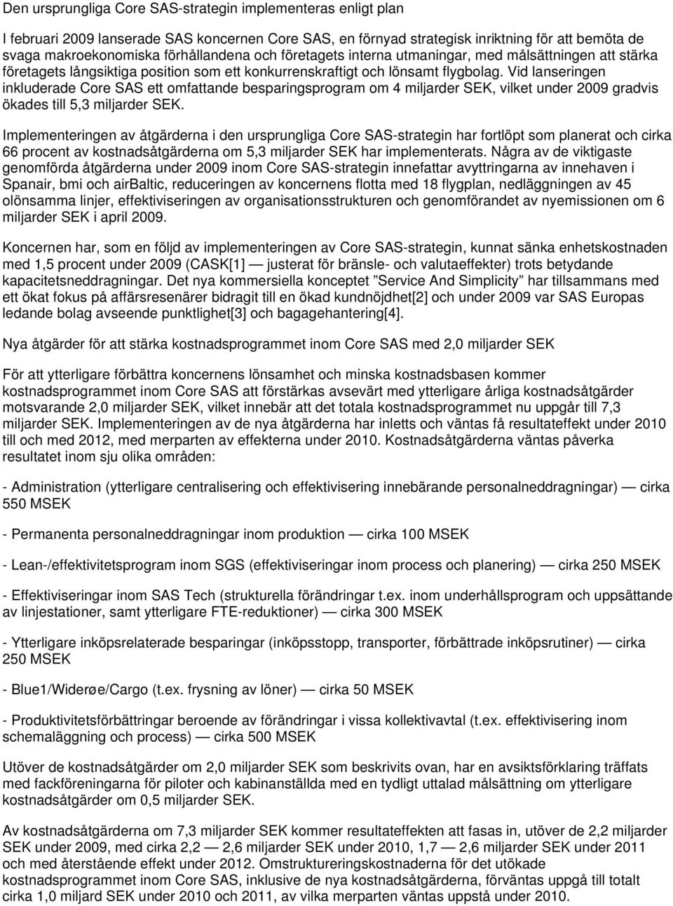 Vid lanseringen inkluderade Core SAS ett omfattande besparingsprogram om 4 miljarder SEK, vilket under 2009 gradvis ökades till 5,3 miljarder SEK.