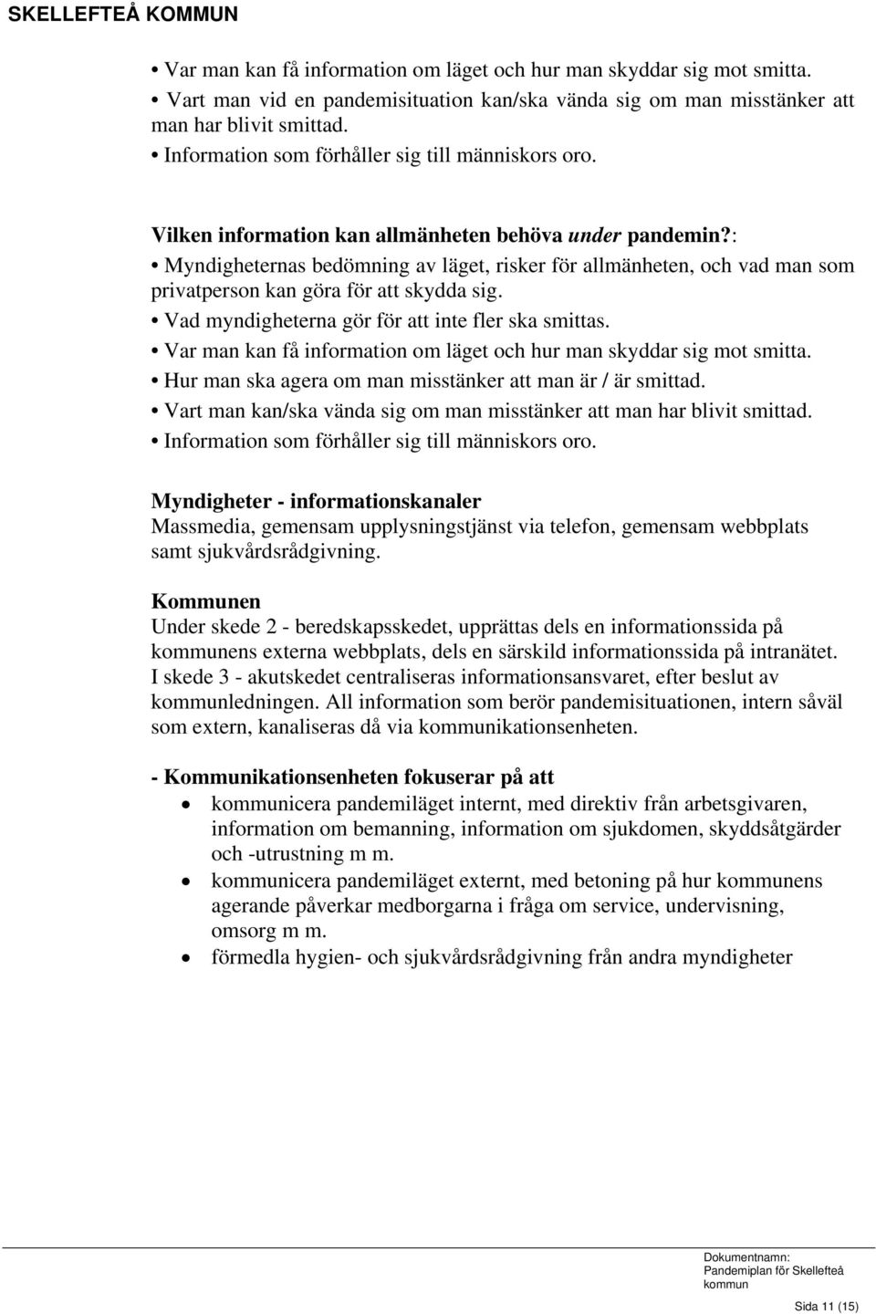 : Myndigheternas bedömning av läget, risker för allmänheten, och vad man som privatperson kan göra för att skydda sig. Vad myndigheterna gör för att inte fler ska smittas.