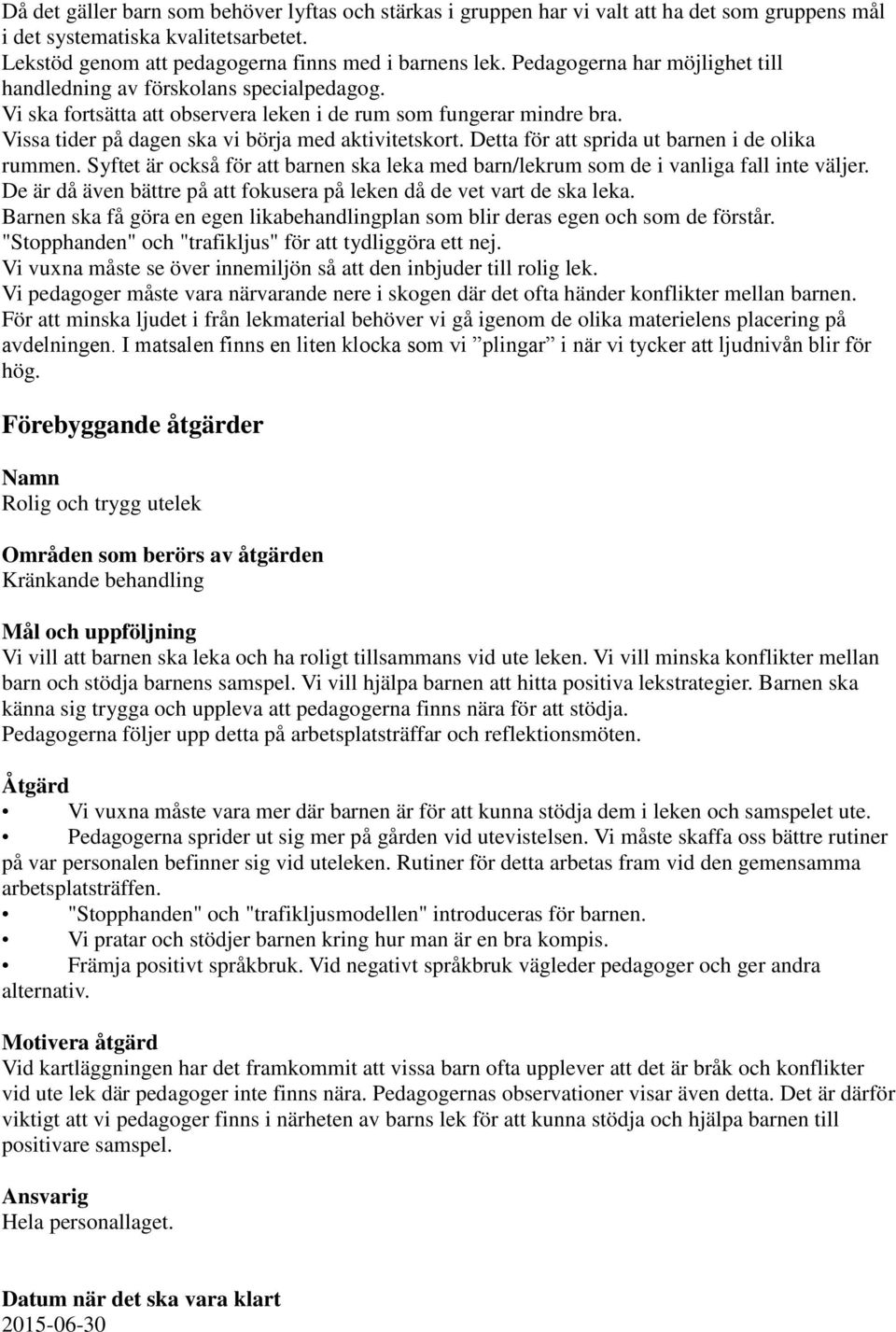 Detta för att sprida ut barnen i de olika rummen. Syftet är också för att barnen ska leka med barn/lekrum som de i vanliga fall inte väljer.