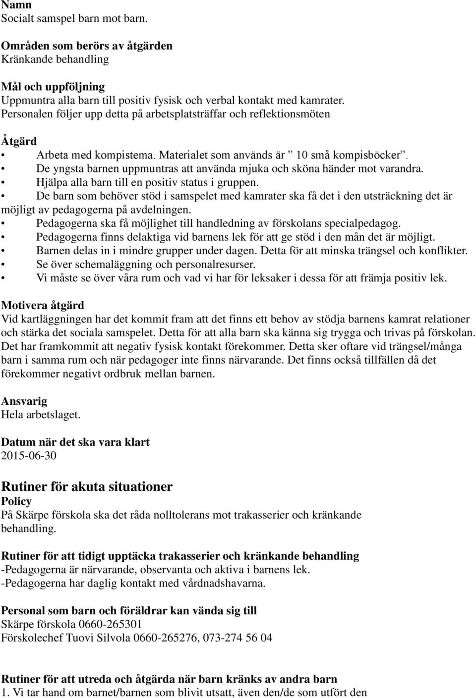 De yngsta barnen uppmuntras att använda mjuka och sköna händer mot varandra. Hjälpa alla barn till en positiv status i gruppen.