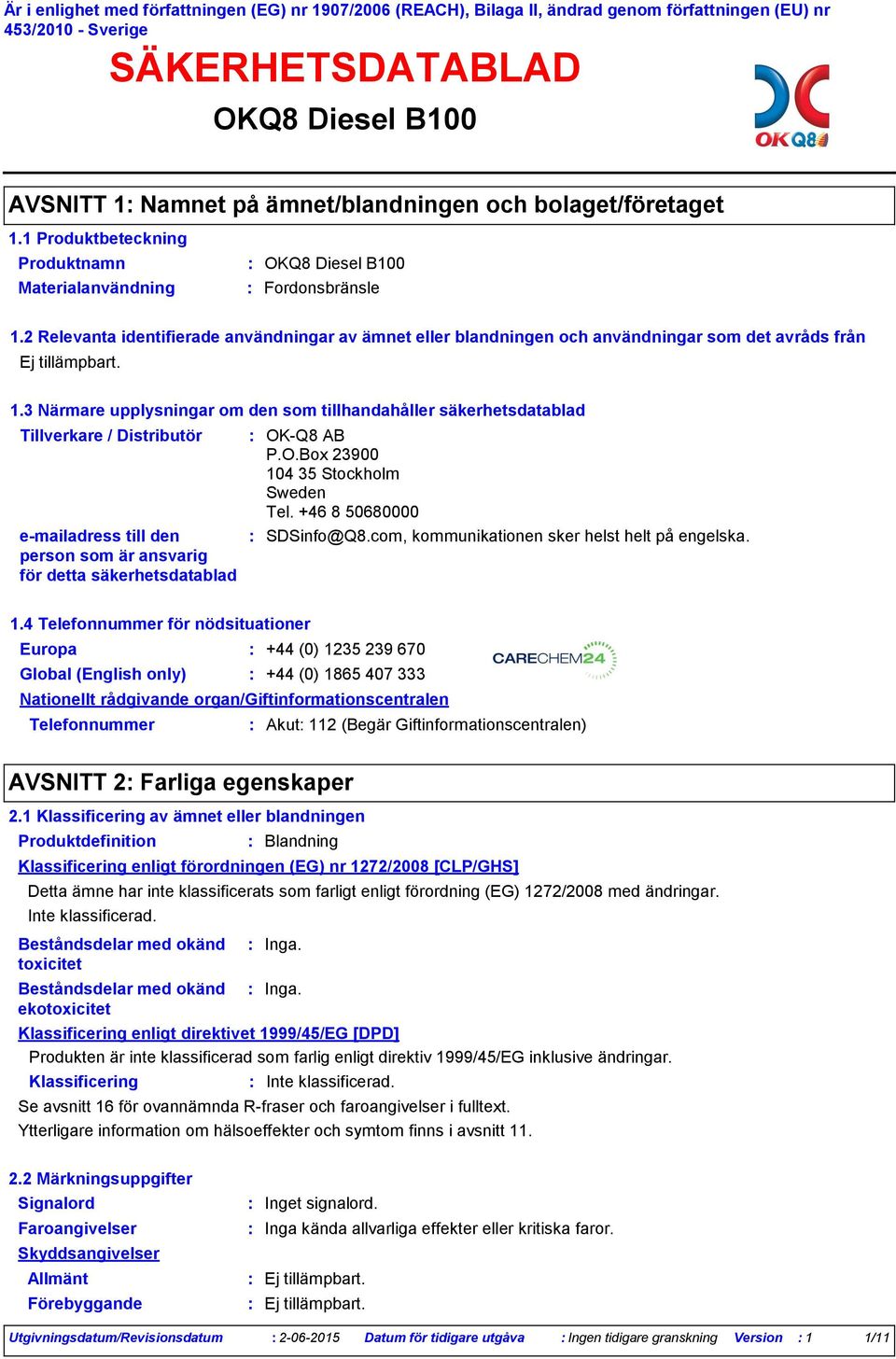 3 Närmare upplysningar om den som tillhandahåller säkerhetsdatablad Tillverkare / Distributör emailadress till den person som är ansvarig för detta säkerhetsdatablad OK