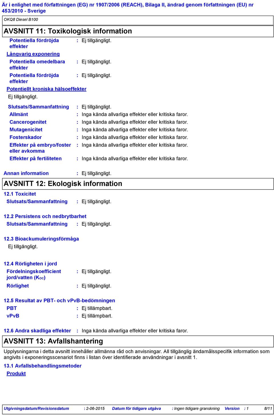 information 12.1 Toxicitet Slutsats/Sammanfattning 12.2 Persistens och nedbrytbarhet Slutsats/Sammanfattning 12.3 Bioackumuleringsförmåga 12.