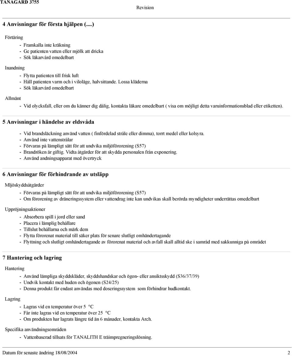 Lossa kläderna Allmänt - Vid olycksfall, eller om du känner dig dålig, kontakta läkare omedelbart ( visa om möjligt detta varuinformationsblad eller etiketten).