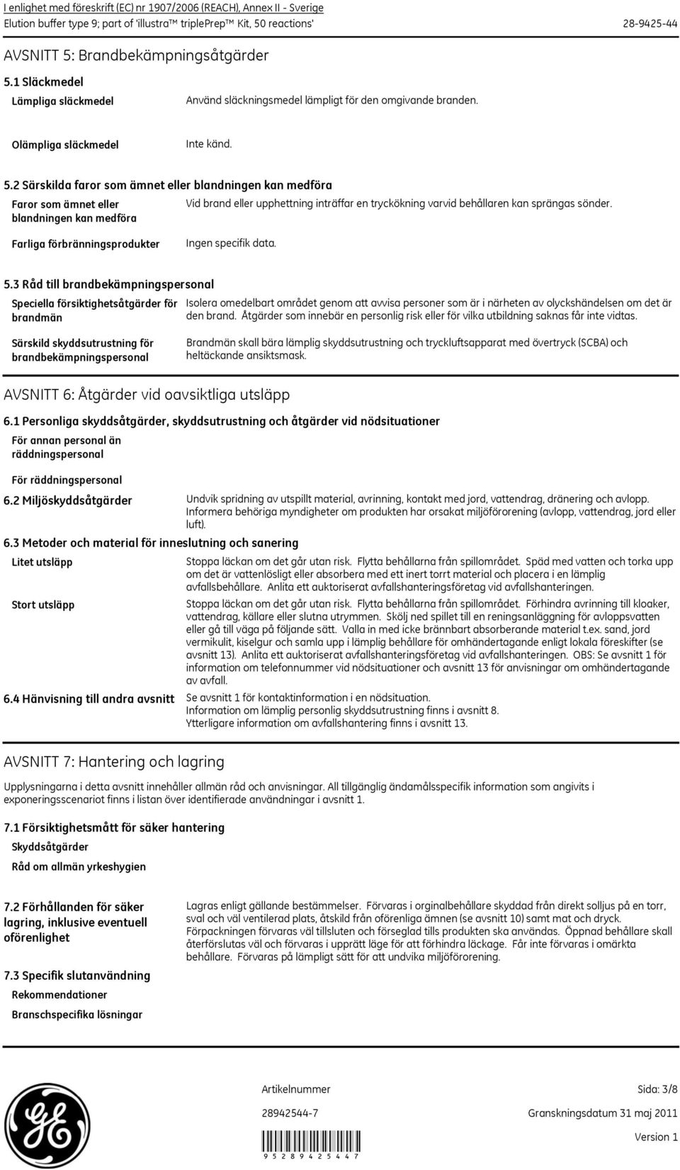 2 Särskilda faror som ämnet eller blandningen kan medföra Faror som ämnet eller blandningen kan medföra Vid brand eller upphettning inträffar en tryckökning varvid behållaren kan sprängas sönder.