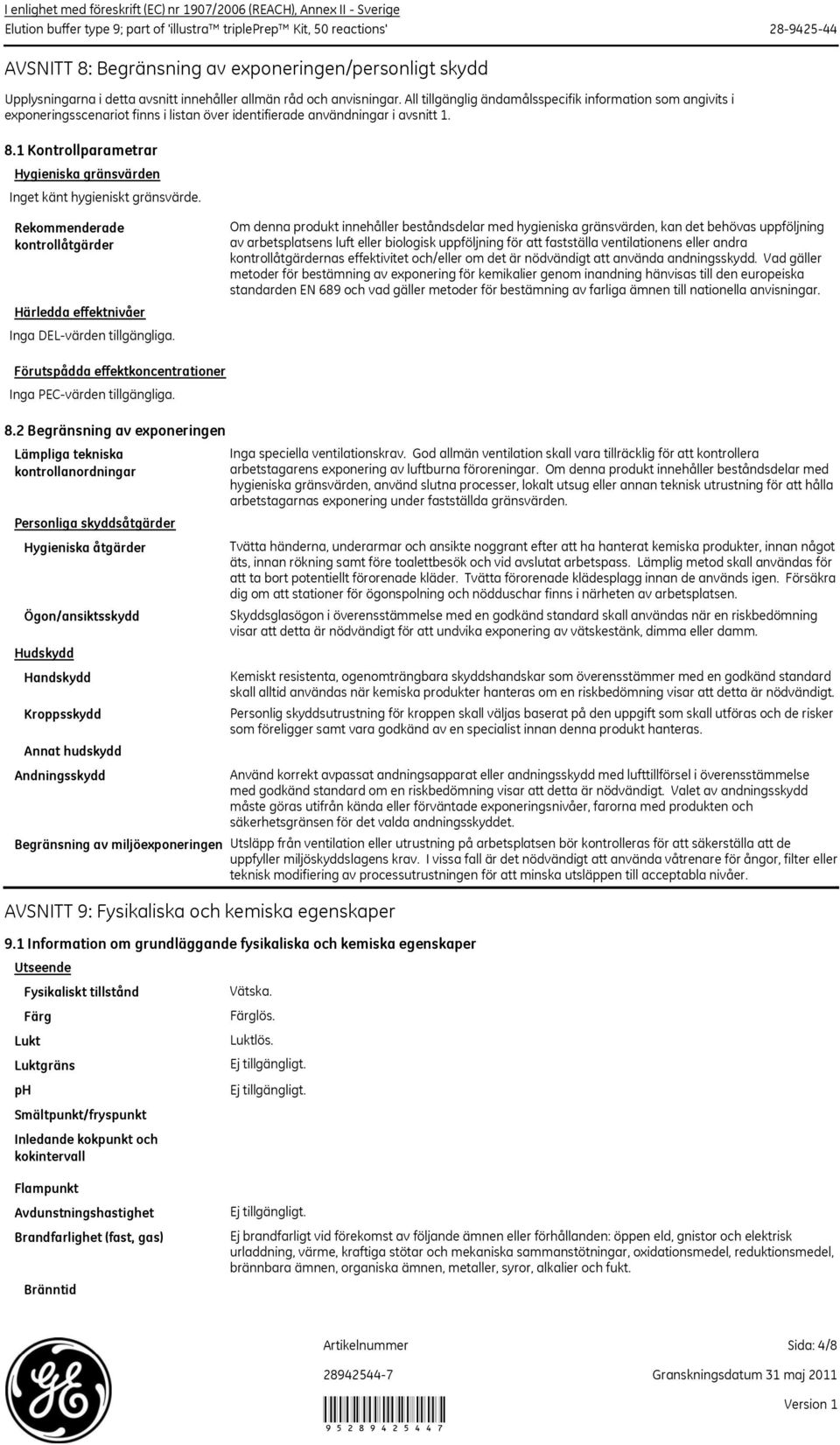 All tillgänglig ändamålsspecifik information som angivits i exponeringsscenariot finns i listan över identifierade användningar i avsnitt 1. 8.