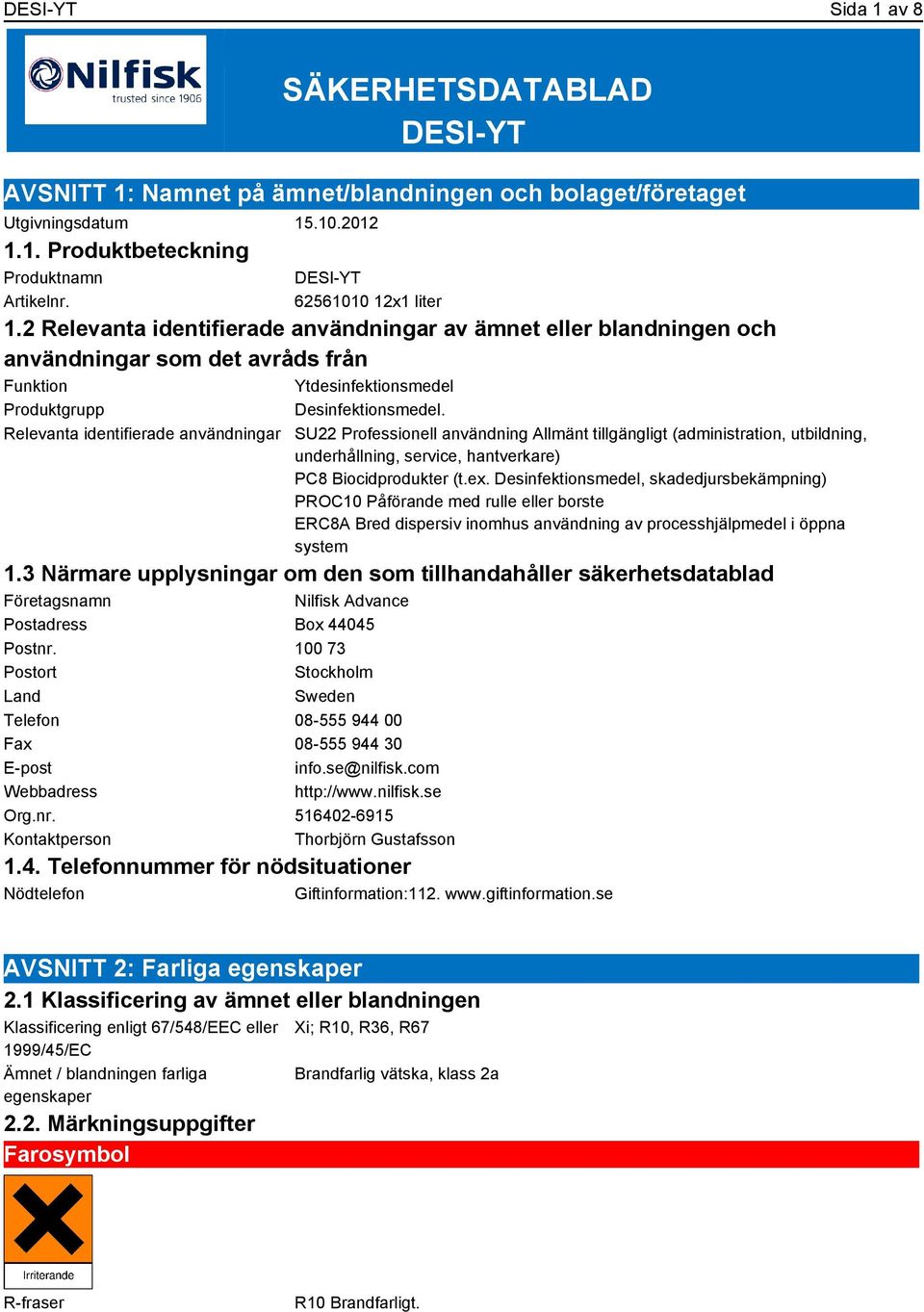 Relevanta identifierade användningar SU22 Professionell användning Allmänt tillgängligt (administration, utbildning, underhållning, service, hantverkare) PC8 Biocidprodukter (t.ex.