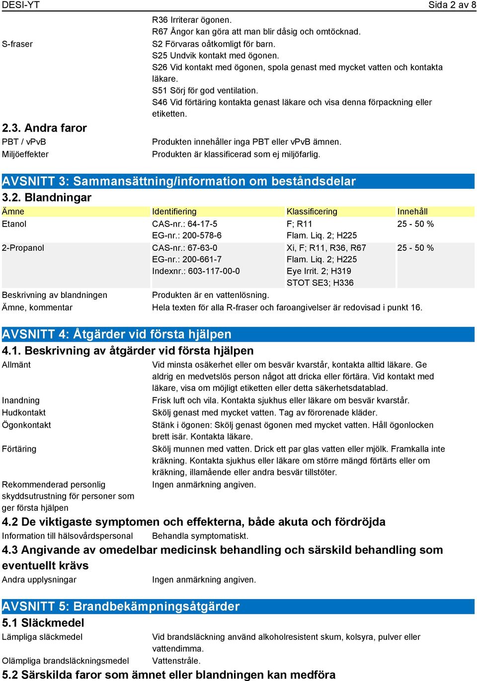 S46 Vid förtäring kontakta genast läkare och visa denna förpackning eller etiketten. Produkten innehåller inga PBT eller vpvb ämnen. Produkten är klassificerad som ej miljöfarlig.